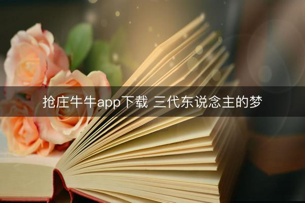 抢庄牛牛app下载 三代东说念主的梦