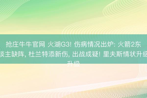 抢庄牛牛官网 火湖G3! 伤病情况出炉: 火箭2东谈主缺阵, 杜兰特添新伤, 出战成疑! 里夫斯情状升级